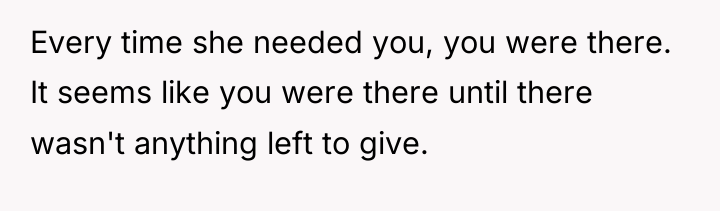 Every time she needed you, you were there. It seems...