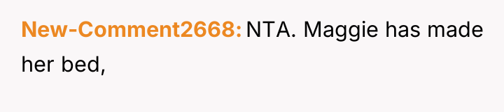 New-Comment2668 NTA. Maggie has made her bed,