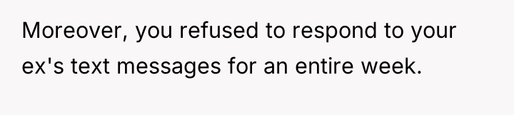 Moreover, you refused to respond to your ex's text messages...