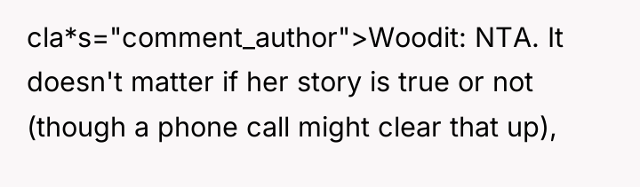 cla*s="comment_author">Woodit: NTA. It doesn't matter if her story is true...