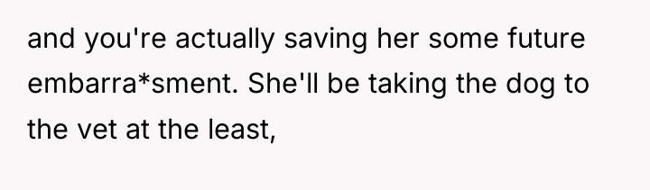 and you're actually saving her some future embarra*sment. She'll be...