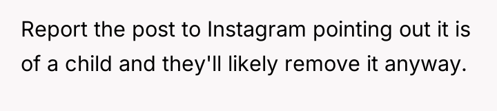 Report the post to Instagram pointing out it is of...
