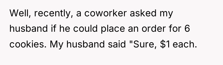Well, recently, a coworker asked my husband if he could...