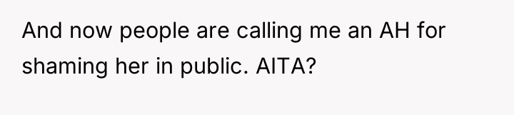 And now people are calling me an AH for shaming...