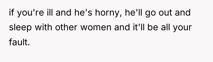if you're ill and he's horny, he'll go out and...