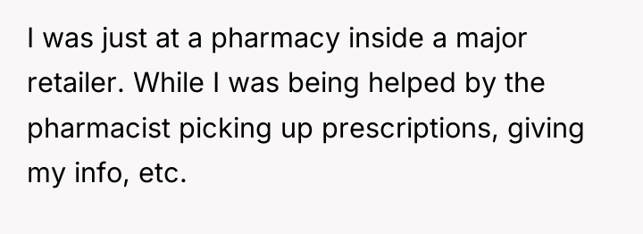 I was just at a pharmacy inside a major retailer....