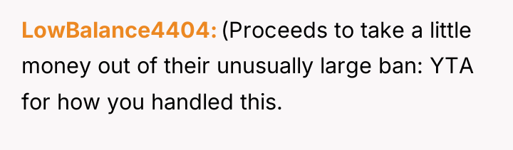 LowBalance4404 (Proceeds to take a little money out of their...