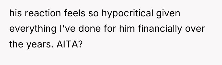 his reaction feels so hypocritical given everything I've done for...