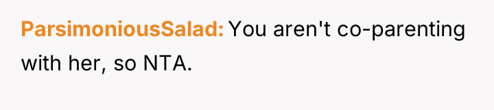 ParsimoniousSalad You aren't co-parenting with her, so NTA.