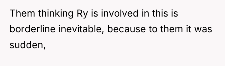 Them thinking Ry is involved in this is borderline inevitable,...