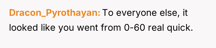 Dracon_Pyrothayan To everyone else, it looked like you went from...