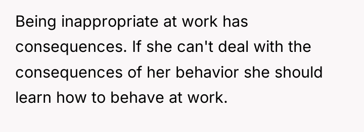Being inappropriate at work has consequences. If she can't deal...