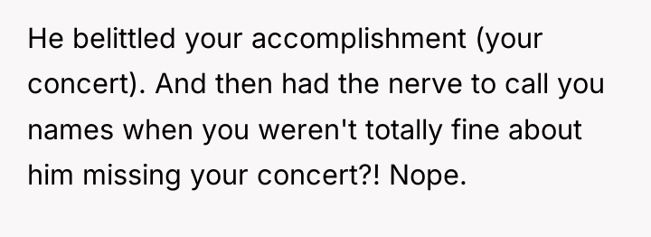 He belittled your accomplishment (your concert). And then had the...
