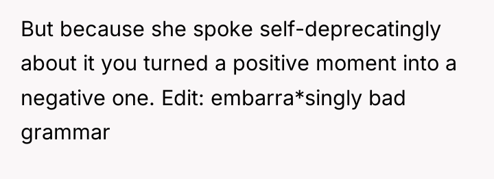 But because she spoke self-deprecatingly about it you turned a...