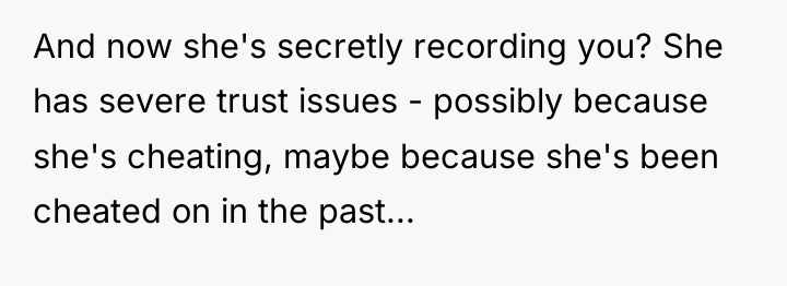 And now she's secretly recording you? She has severe trust...