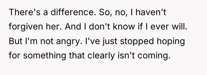 There's a difference. So, no, I haven't forgiven her. And...