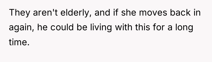 They aren't elderly, and if she moves back in again,...
