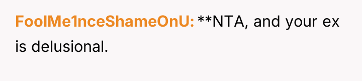 FoolMe1nceShameOnU **NTA, and your ex is delusional.