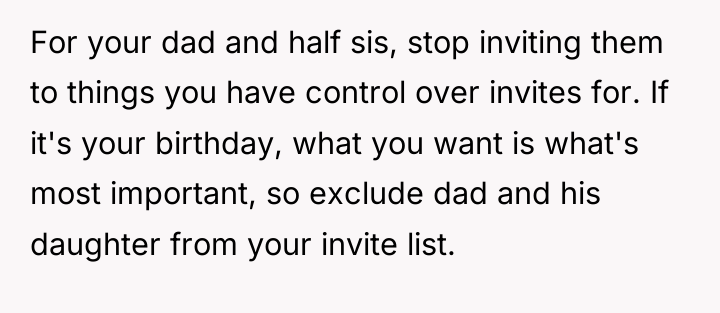 For your dad and half sis, stop inviting them to...