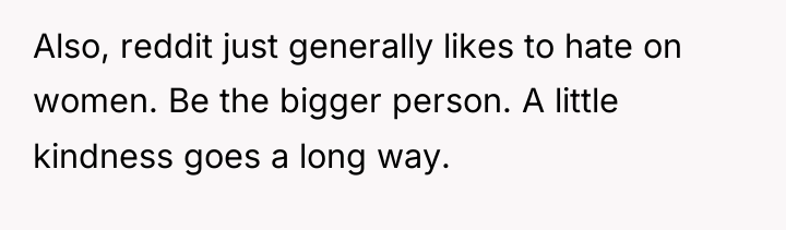 Also, reddit just generally likes to hate on women. Be...