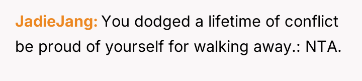 JadieJang You dodged a lifetime of conflict be proud of...