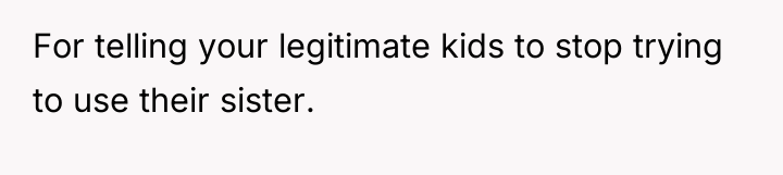For telling your legitimate kids to stop trying to use...
