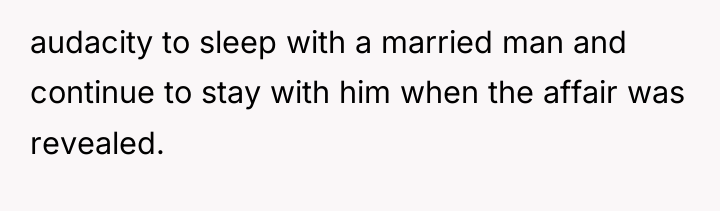 audacity to sleep with a married man and continue to...