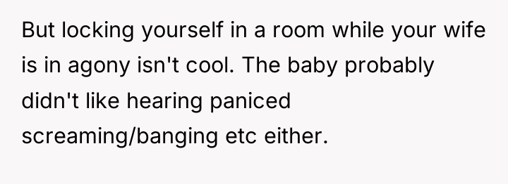 But locking yourself in a room while your wife is...