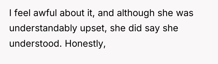 I feel awful about it, and although she was understandably...