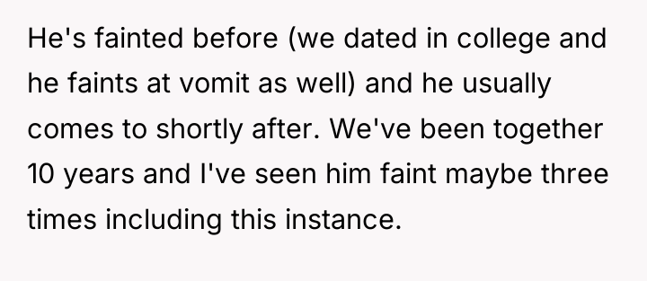 He's fainted before (we dated in college and he faints...