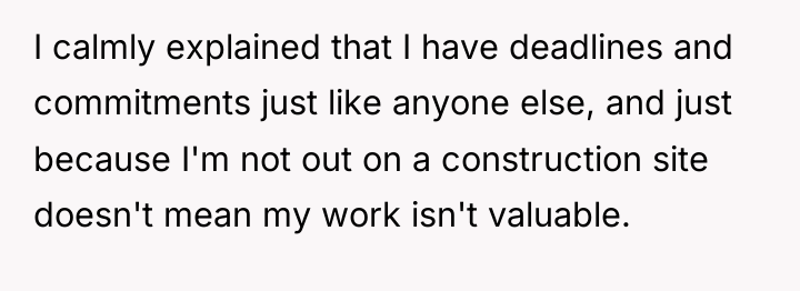 I calmly explained that I have deadlines and commitments just...