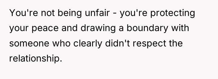 You're not being unfair - you're protecting your peace and...