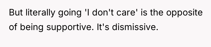 But literally going 'I don't care' is the opposite of...