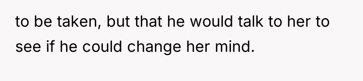 to be taken, but that he would talk to her...