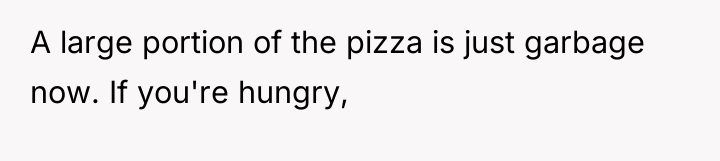 A large portion of the pizza is just garbage now....