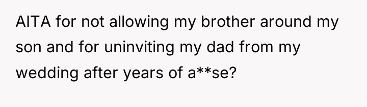 AITA for not allowing my brother around my son and...