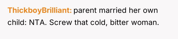 ThickboyBrilliant parent married her own child: NTA. Screw that cold,...