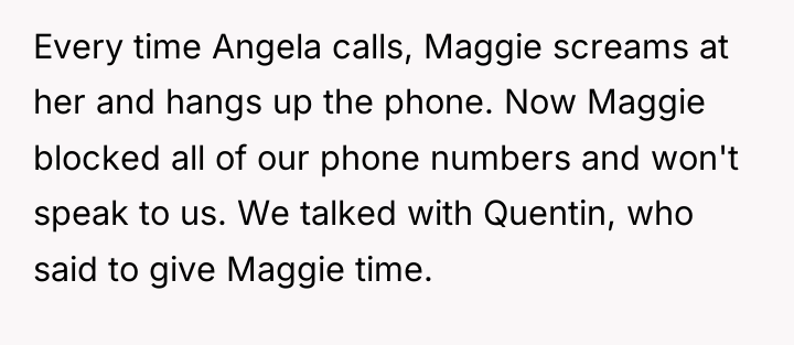 Every time Angela calls, Maggie screams at her and hangs...