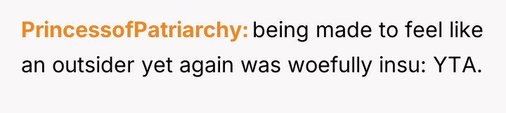 PrincessofPatriarchy being made to feel like an outsider yet again...