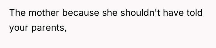 The mother because she shouldn't have told your parents,