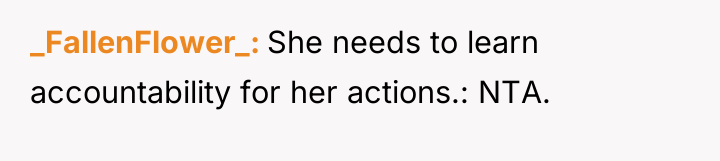 _FallenFlower_ She needs to learn accountability for her actions.: NTA.