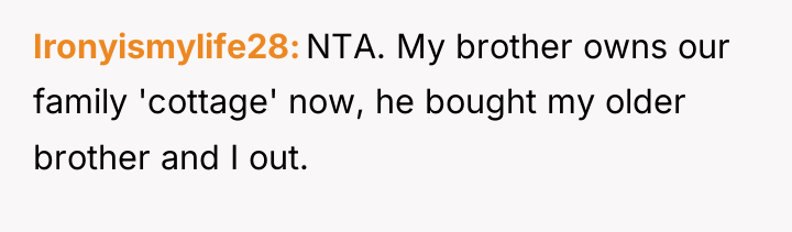 Ironyismylife28 NTA. My brother owns our family 'cottage' now, he...