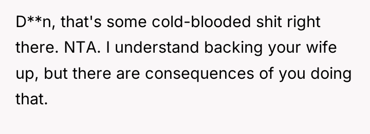 D**n, that's some cold-blooded shit right there. NTA. I understand...