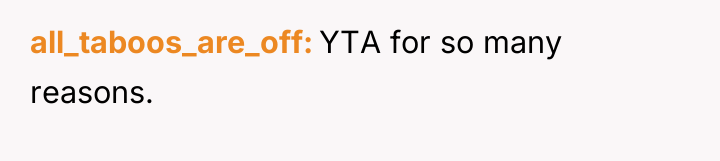 all_taboos_are_off YTA for so many reasons.