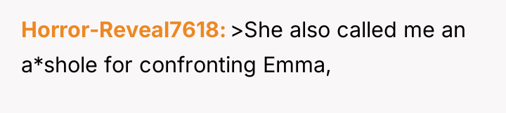 Horror-Reveal7618 >She also called me an a*shole for confronting Emma,