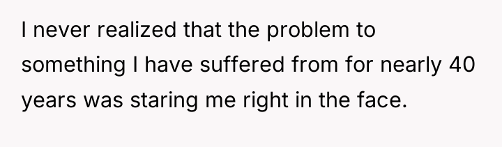 I never realized that the problem to something I have...