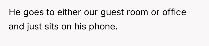 He goes to either our guest room or office and...
