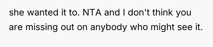 she wanted it to. NTA and I don't think you...