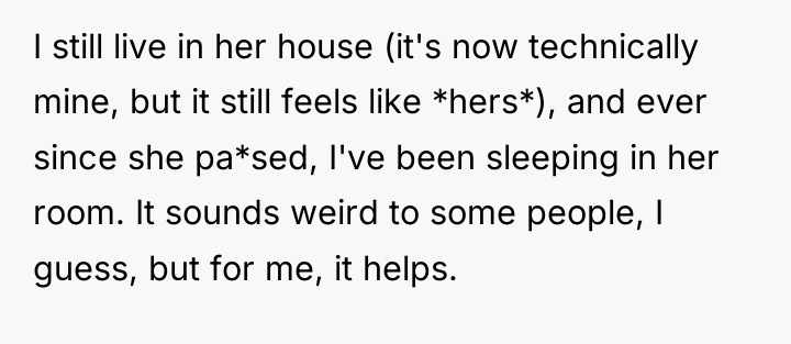 I still live in her house (it's now technically mine,...
