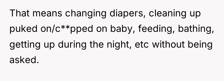 That means changing diapers, cleaning up puked on/c**pped on baby,...